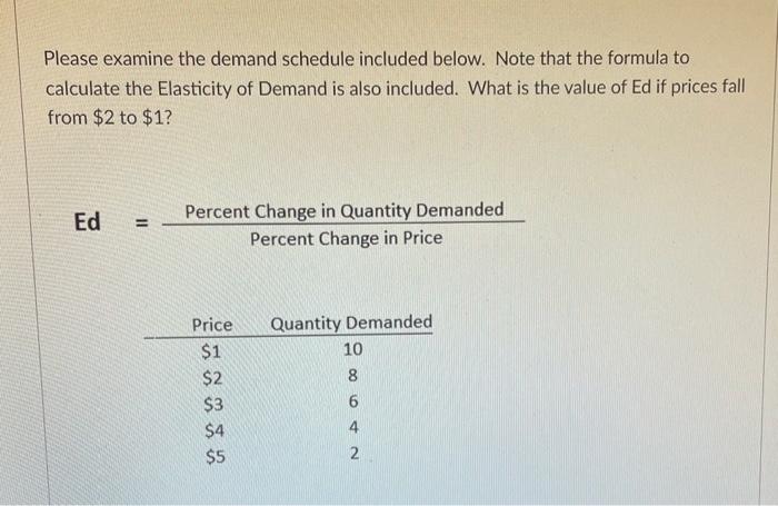 Please Examine The Demand Schedule Included Below Note That The Formula To Calculate The Elasticity Of Demand Is Also I 1