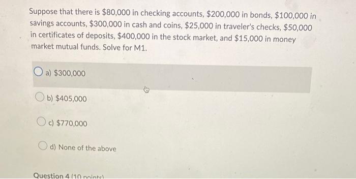 Suppose That There Is 80 000 In Checking Accounts 200 000 In Bonds 100 000 In Savings Accounts 300 000 In Cash An 1