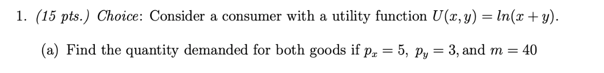 1 15 Pts Choice Consider A Consumer With A Utility Function U X Y Ln X Y A Find The Quantity Demanded For 1