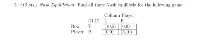 5 15 Pts Nash Equilibrium Find All Three Nash Equilibria For The Following Game Column Player R L 10 5 0 0 0 1