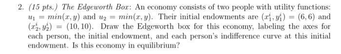 2 15 Pts The Edgeworth Box An Economy Consists Of Two People With Utility Functions U Min X Y And U Min X 1