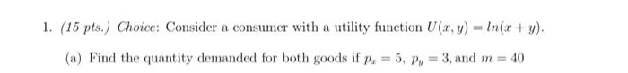 1 15 Pts Choice Consider A Consumer With A Utility Function U X Y Ln X Y A Find The Quantity Demanded For 1