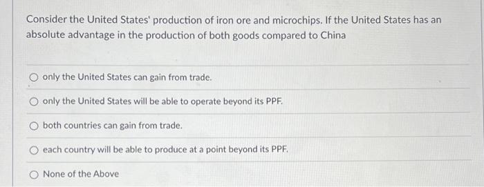 Consider The United States Production Of Iron Ore And Microchips If The United States Has An Absolute Advantage In The 1
