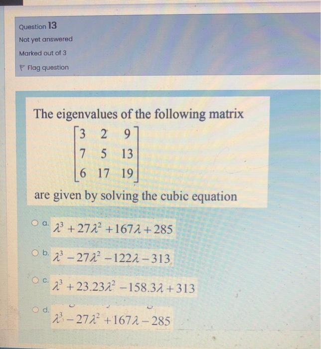 Question 13 Not Yet Answered Marked Out Of 3 Flag Question The Eigenvalues Of The Following Matrix 3 2 9 7 5 5 13 6 17 1 1