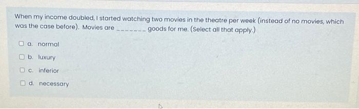 When My Income Doubled I Started Watching Two Movies In The Theatre Per Week Instead Of No Movies Which Was The Case 1