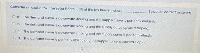 Consider An Excise Tax The Seller Bears 100 Of The Tax Burden When Select All Correct Answers O A The Demand Curve 1