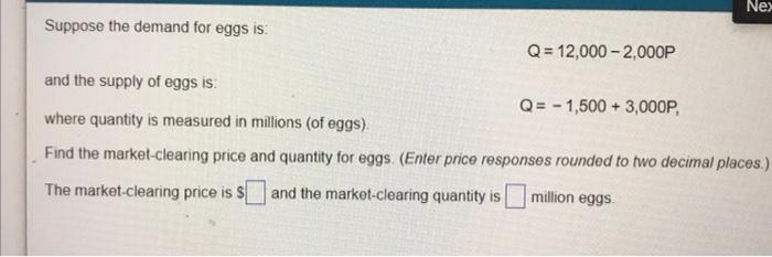 Suppose The Demand For Eggs Is Q 12 000 2 000p And The Supply Of Eggs Is Where Quantity Is Measured In Millions Of Eg 1
