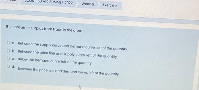 1150 A10 Summer 2022 Week 9 The Consumer Surplus From Trade Is The Area Exercise O A Between The Supply Curve And Dema 1