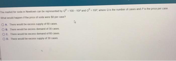 The Market For Soda In Newtown Can Be Represented By Q 100 10p And Qs 10p Where Q Is The Number Of Cases And P Is The P 1