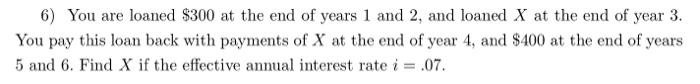 6 You Are Loaned 300 At The End Of Years 1 And 2 And Loaned X At The End Of Year 3 You Pay This Loan Back With Payme 1