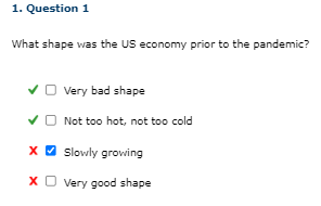 1 Question 1 What Shape Was The Us Economy Prior To The Pandemic Very Bad Shape Not Too Hot Not Too Cold X Slowly Gr 1