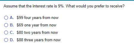 Assume That The Interest Rate Is 9 What Would You Prefer To Receive O A 99 Four Years From Now O B 69 One Year Fr 1