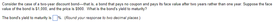 Consider The Case Of A Two Year Discount Bond That Is A Bond That Pays No Coupon And Pays Its Face Value After Two Year 1