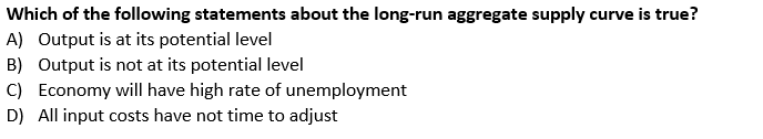 Which Of The Following Statements About The Long Run Aggregate Supply Curve Is True A Output Is At Its Potential Level 1