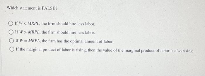 Which Statement Is False O If W Mrpl The Firm Should Hire Less Labor O If W Mrpl The Firm Should Hire Less Labor 1