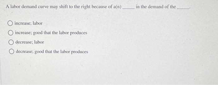 A Labor Demand Curve May Shift To The Right Because Of A N Increase Labor Increase Good That The Labor Produces Decre 1