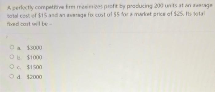 A Perfectly Competitive Firm Maximizes Profit By Producing 100 Units At An Ave Total Cost Of 12 And An Average Fix Cost 3