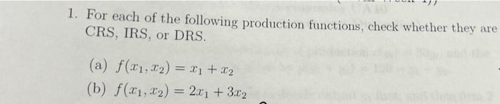 1 For Each Of The Following Production Functions Check Whether They Are Crs Irs Or Drs A F X1 1 X X B 2