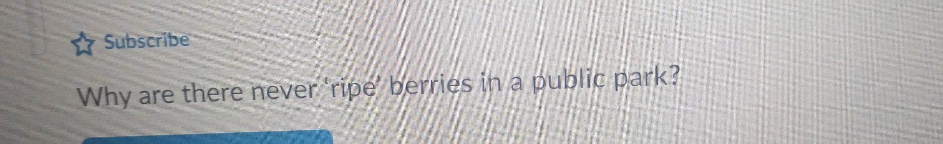 Subscribe Why Are There Never Ripe Berries In A Public Park 1
