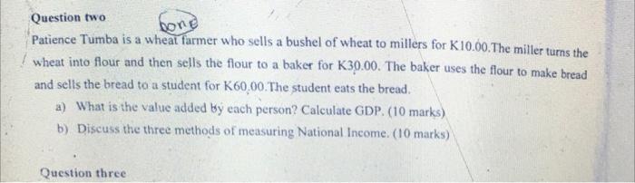 Question Two Bone Patience Tumba Is A Wheat Farmer Who Sells A Bushel Of Wheat To Millers For K10 00 The Miller Turns T 1