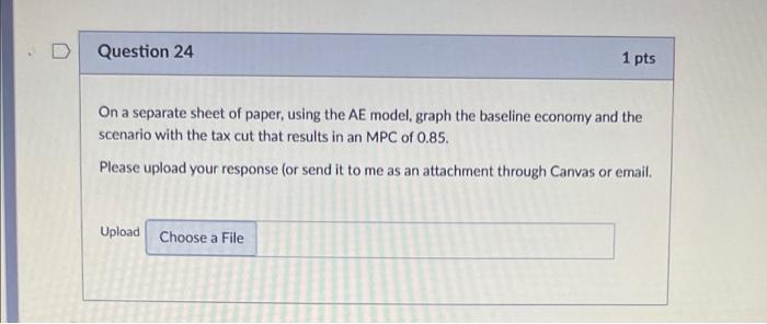 D Question 22 1 Pts On A Separate Sheet Of Paper Using The Ae Model Graph The Baseline Economy And The Scenario With T 2