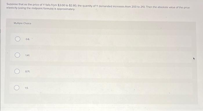 Suppose That As The Price Of Y Falls From 3 00 To 2 80 The Quantity Of Y Demanded Increases From 200 To 210 Then The 1