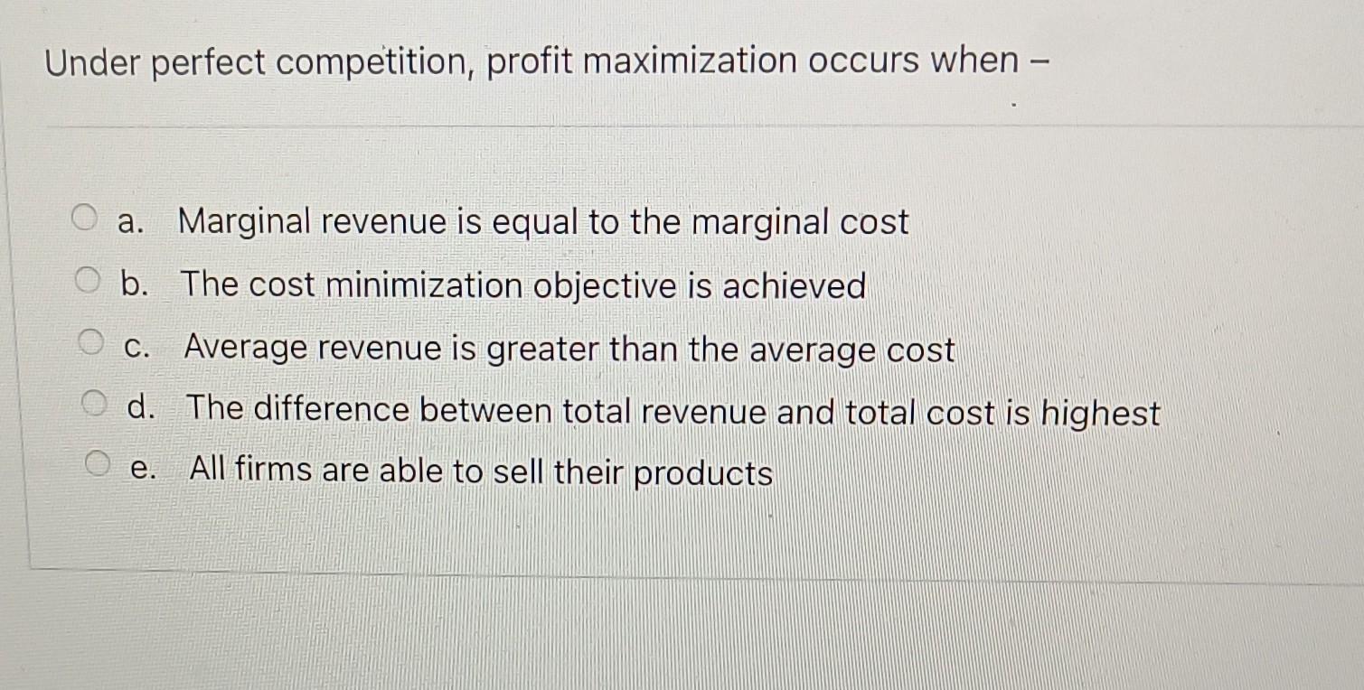 Under Perfect Competition Profit Maximization Occurs When A Marginal Revenue Is Equal To The Marginal Cost O B The 1