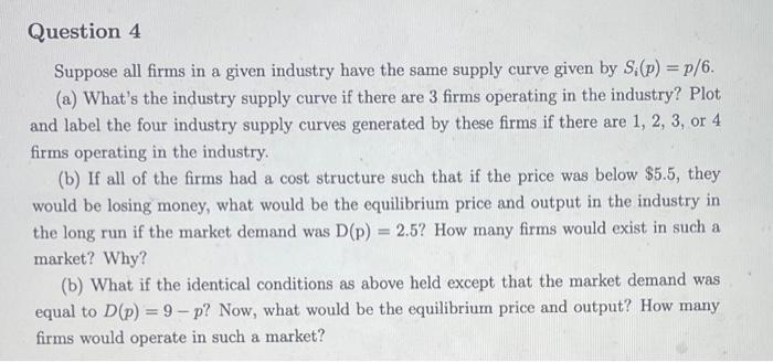Question 4 Suppose All Firms In A Given Industry Have The Same Supply Curve Given By S P P 6 A What S The Indust 1