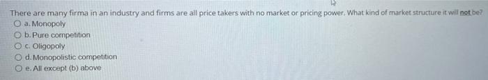 There Are Many Firma In An Industry And Firms Are All Price Takers With No Market Or Pricing Power What Kind Of Market 1