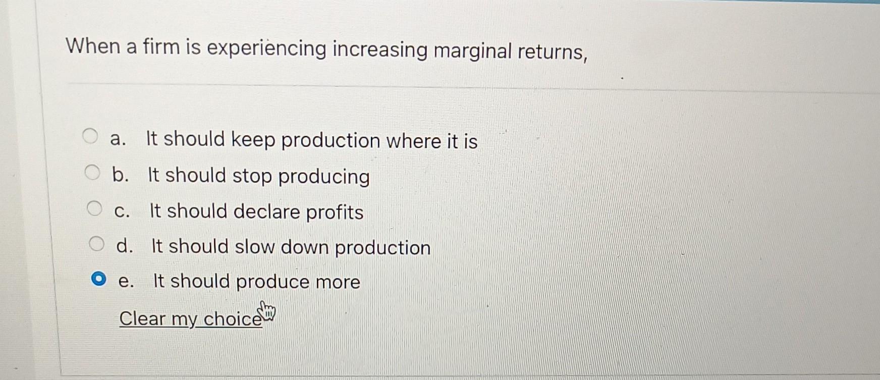 When A Firm Is Experiencing Increasing Marginal Returns A It Should Keep Production Where It Is B It Should Stop Prod 1