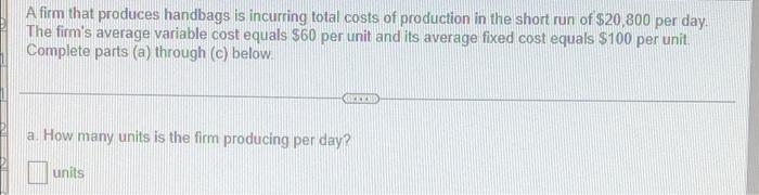 A Firm That Produces Handbags Is Incurring Total Costs Of Production In The Short Run Of 20 800 Per Day The Firm S Ave 1