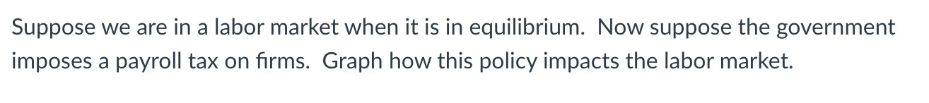 Suppose We Are In A Labor Market When It Is In Equilibrium Now Suppose The Government Imposes A Payroll Tax On Firms G 1