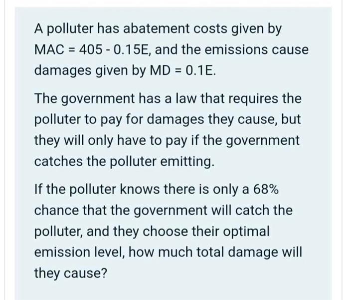 A Polluter Has Abatement Costs Given By Mac 405 0 15e And The Emissions Cause Damages Given By Md 0 1e The Governm 1