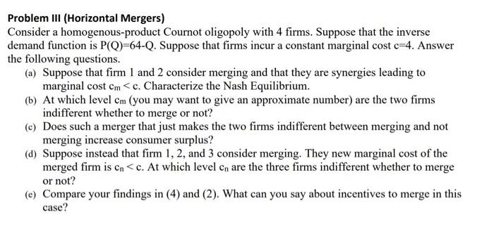 Problem Iii Horizontal Mergers Consider A Homogenous Product Cournot Oligopoly With 4 Firms Suppose That The Inverse 1