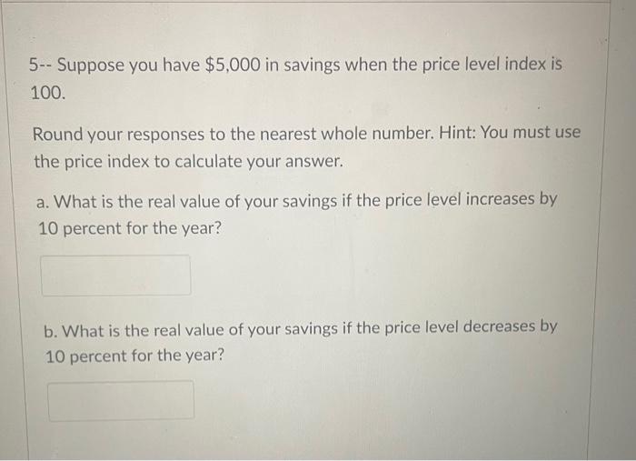 5 Suppose You Have 5 000 In Savings When The Price Level Index Is 100 Round Your Responses To The Nearest Whole Numb 1