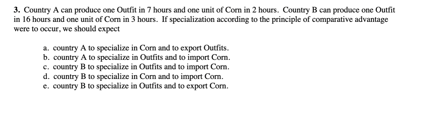 3 Country A Can Produce One Outfit In 7 Hours And One Unit Of Corn In 2 Hours Country B Can Produce One Outfit In 16 H 1