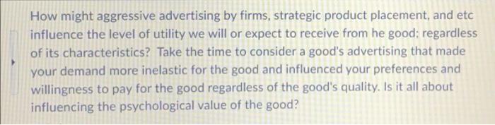 How Might Aggressive Advertising By Firms Strategic Product Placement And Etc Influence The Level Of Utility We Will O 1