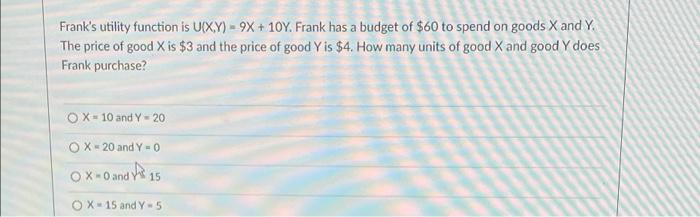 Frank S Utility Function Is U X Y 9x 10y Frank Has A Budget Of 60 To Spend On Goods X And Y The Price Of Good X Is 1