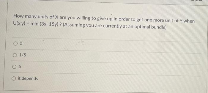 How Many Units Of X Are You Willing To Give Up In Order To Get One More Unit Of Y When U X Y Min 3x 15y Assumin 1