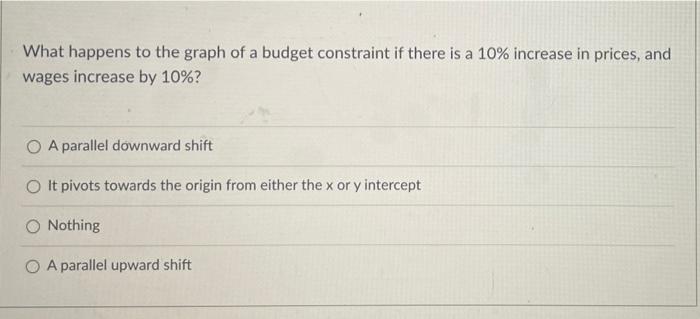 What Happens To The Graph Of A Budget Constraint If There Is A 10 Increase In Prices And Wages Increase By 10 O A Pa 1