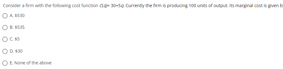 Consider A Firm With The Following Cost Function C Q 30 5g Currently The Firm Is Producing 100 Units Of Output Its M 1