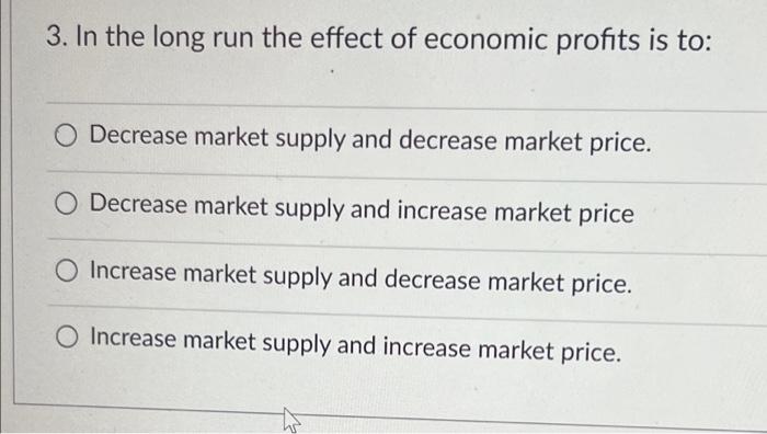 3 In The Long Run The Effect Of Economic Profits Is To O Decrease Market Supply And Decrease Market Price O Decrease 1