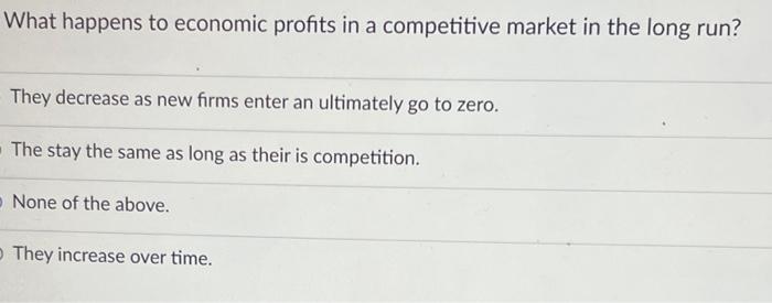 What Happens To Economic Profits In A Competitive Market In The Long Run They Decrease As New Firms Enter An Ultimately 1