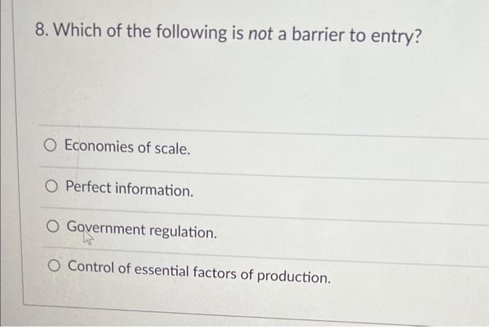 8 Which Of The Following Is Not A Barrier To Entry O Economies Of Scale O Perfect Information O Government Regulatio 1