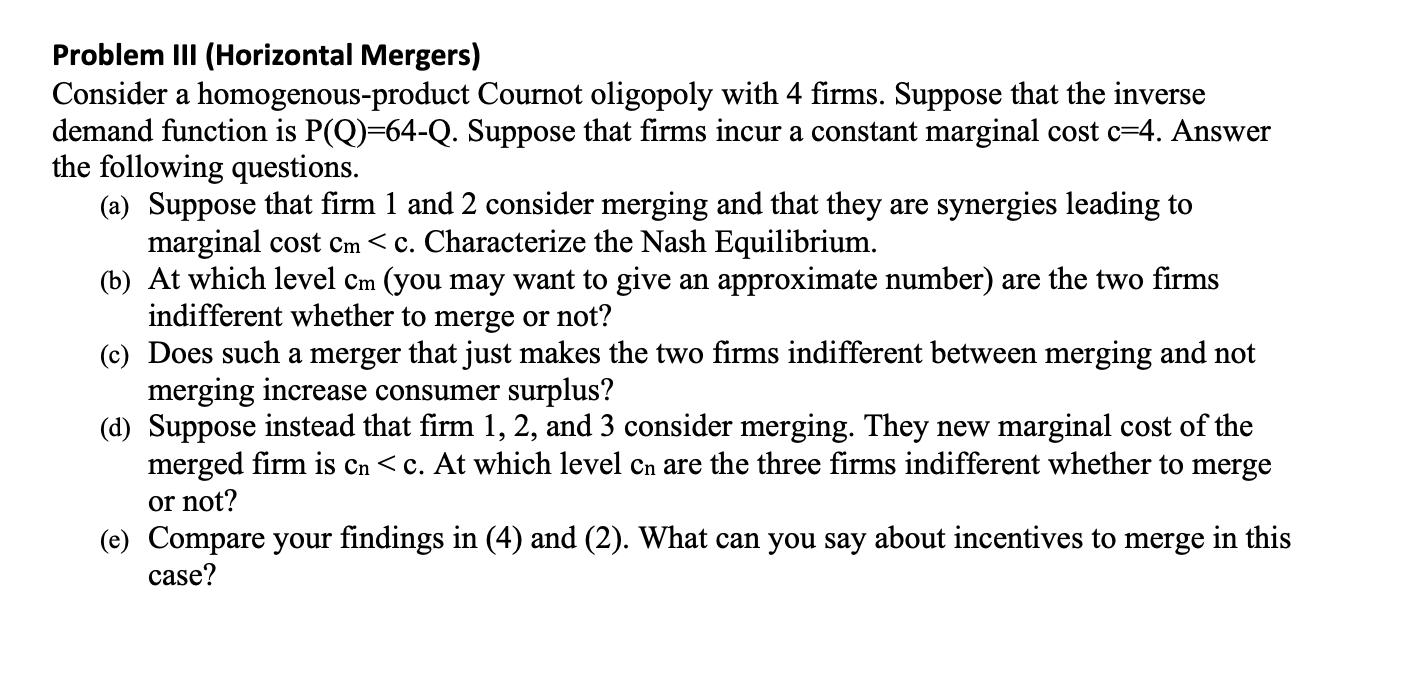 Problem Iii Horizontal Mergers Consider A Homogenous Product Cournot Oligopoly With 4 Firms Suppose That The Inverse 1