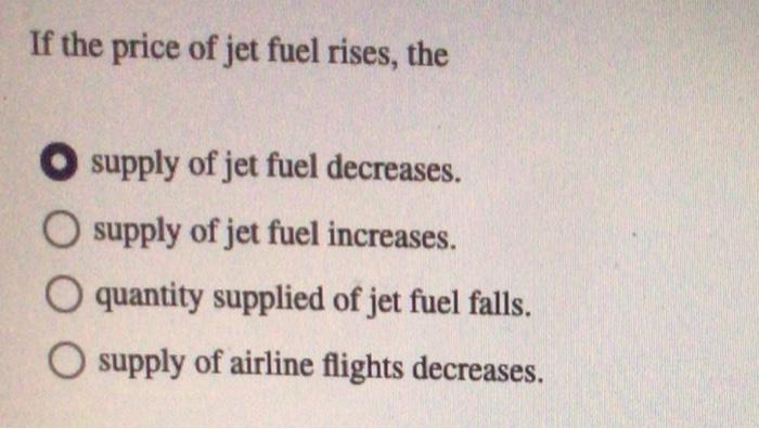 If The Price Of Jet Fuel Rises The Supply Of Jet Fuel Decreases O Supply Of Jet Fuel Increases O Quantity Supplied Of 1