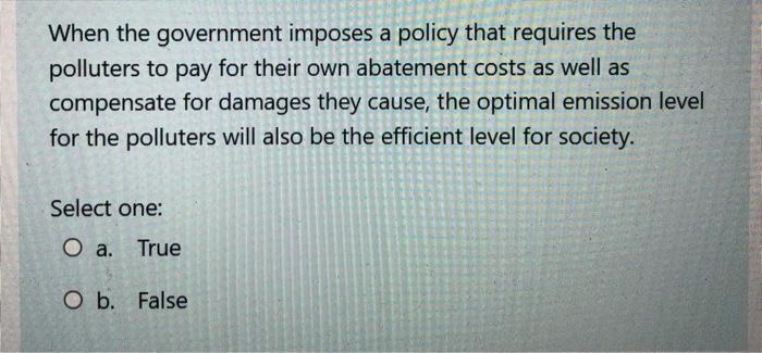 When The Government Imposes A Policy That Requires The Polluters To Pay For Their Own Abatement Costs As Well As Compens 1
