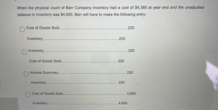 When The Physical Count Of Barr Company Inventory Had A Cost Of 4 380 At Year End And The Unadjusted Balance In Invento 1