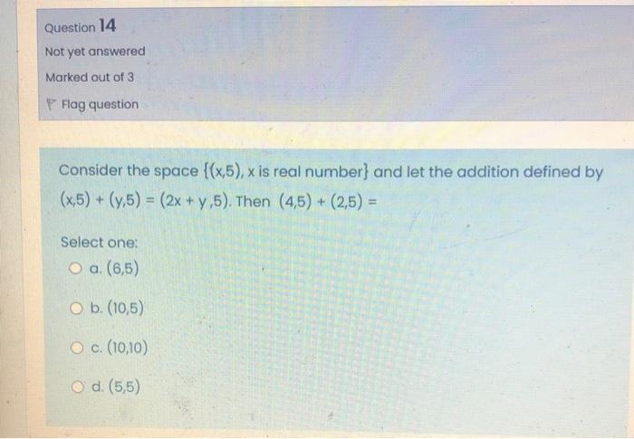 Question 14 Not Yet Answered Marked Out Of 3 Flag Question Consider The Space X 5 X Is Real Number And Let The Addit 1