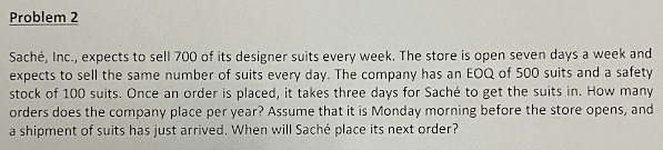 Problem 2 Sache Inc Expects To Sell 700 Of Its Designer Suits Every Week The Store Is Open Seven Days A Week And Exp 1